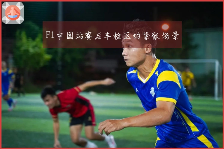 F1中国站赛后车检区的紧张场景